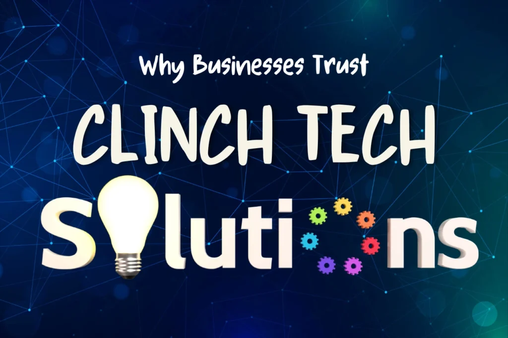 Why Businesses Trust Clinch Tech Solutions